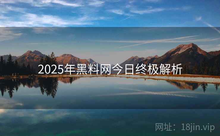 2025年黑料网今日终极解析