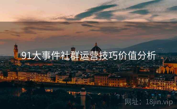 91大事件社群运营技巧价值分析